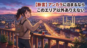 アンカラはどこに泊まるべき？エリアごとの“当たり外れ”を解説