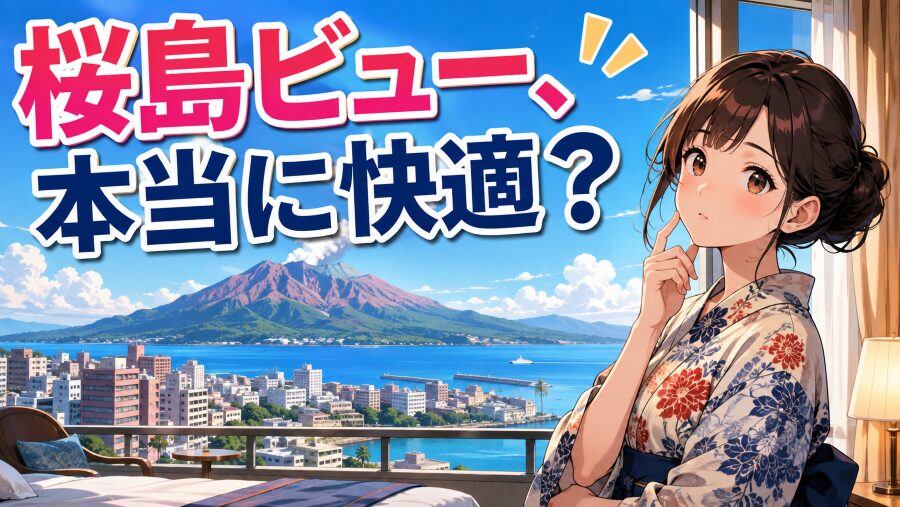 桜島ビューは本当に快適?鹿児島ホテルのおすすめエリア徹底解説